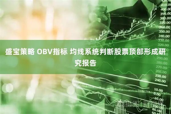 盛宝策略 OBV指标 均线系统判断股票顶部形成研究报告
